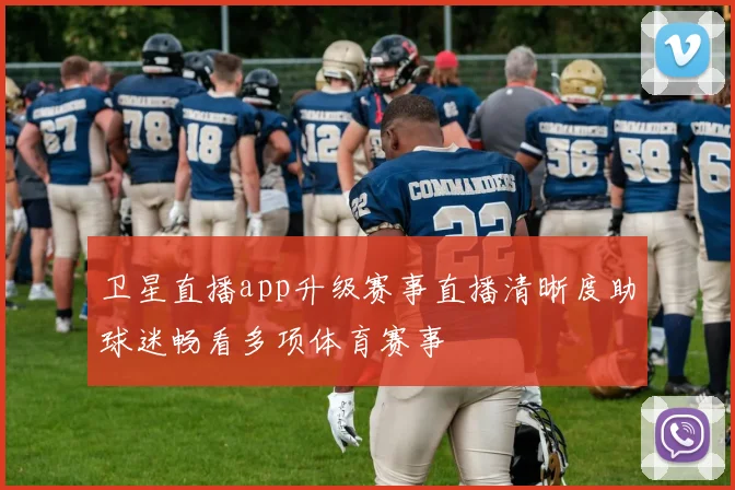 卫星直播app升级赛事直播清晰度助球迷畅看多项体育赛事