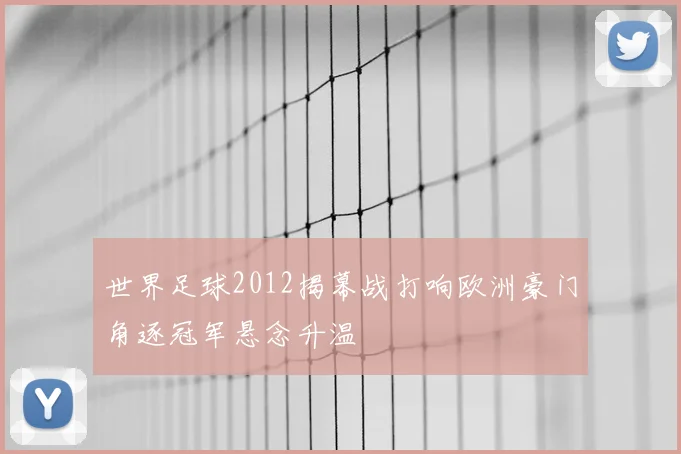 世界足球2012揭幕战打响欧洲豪门角逐冠军悬念升温