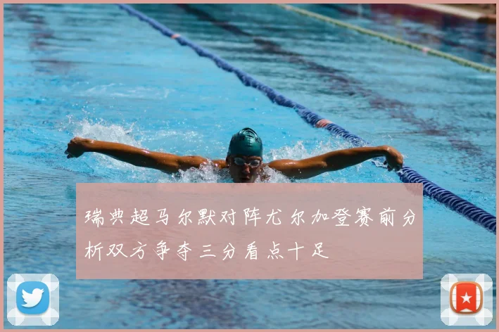 瑞典超马尔默对阵尤尔加登赛前分析双方争夺三分看点十足