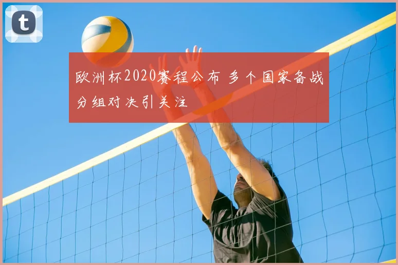 欧洲杯2020赛程公布 多个国家备战分组对决引关注