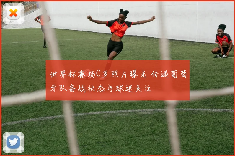 世界杯赛场C罗照片曝光 传递葡萄牙队备战状态与球迷关注