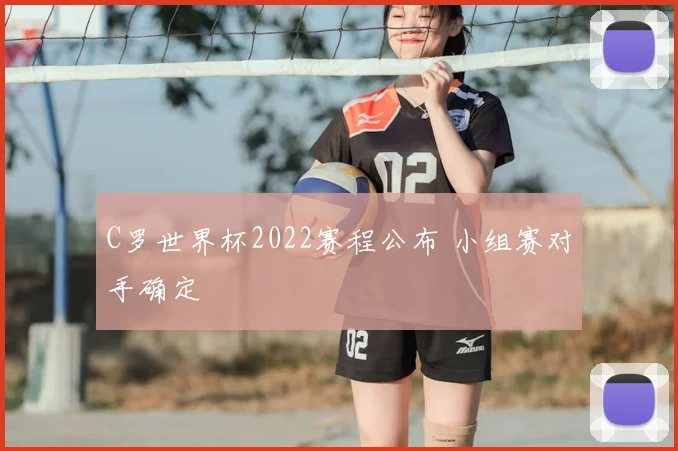 C罗世界杯2022赛程公布 小组赛对手确定