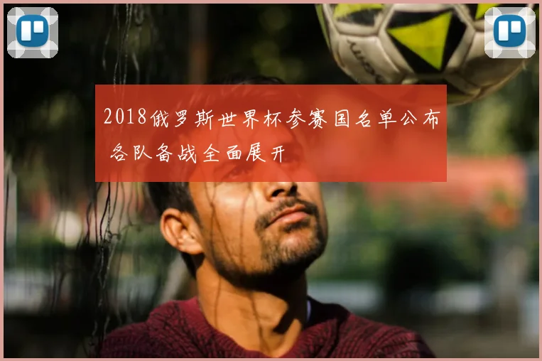 2018俄罗斯世界杯参赛国名单公布 各队备战全面展开