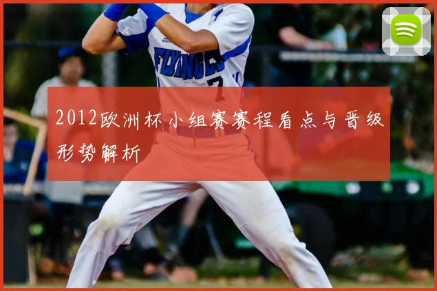 2012欧洲杯小组赛赛程看点与晋级形势解析