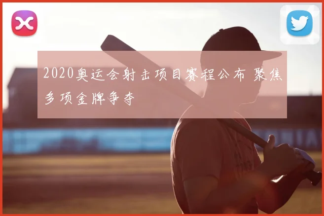 2020奥运会射击项目赛程公布 聚焦多项金牌争夺