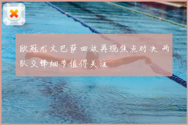 欧冠尤文巴萨回放再现焦点对决 两队交锋细节值得关注