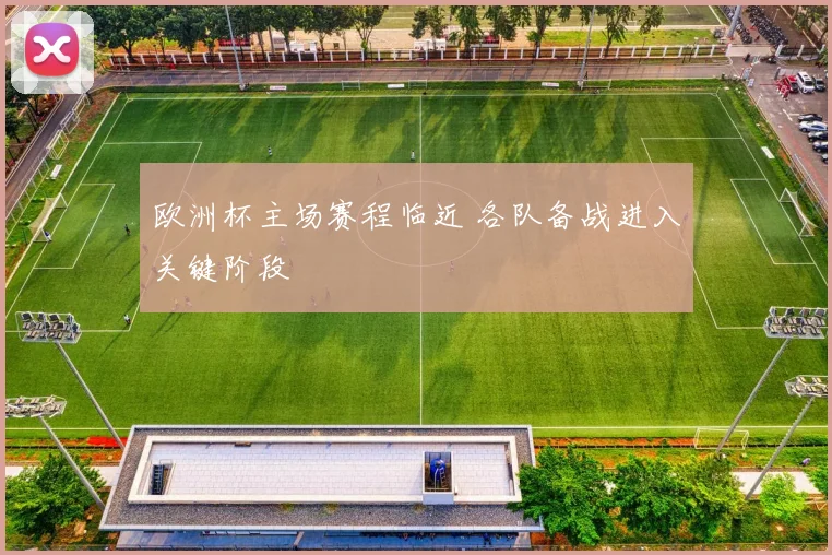 欧洲杯主场赛程临近 各队备战进入关键阶段