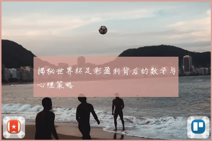 揭秘世界杯足彩盈利背后的数学与心理策略